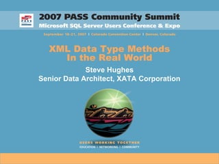 XML Data Type Methods
    In the Real World
             Steve Hughes
Senior Data Architect, XATA Corporation
 
