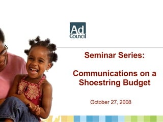 Seminar Series: Communications on a Shoestring Budget October 27, 2008 