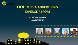 OOH MEDIA ADVERTISING
EXPENSE REPORT
MONTHLY REPORT
NOVEMBER’15
 