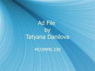 Ad File  by Tatyana Danilova MCOMMS 230 
