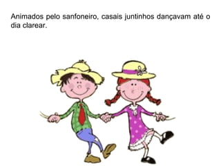 Animados pelo sanfoneiro, casais juntinhos dançavam até o dia clarear. 