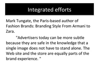 Integrated efforts <ul><li>Mark Tungate, the Paris-based author of Fashion Brands: Branding Style From Armani to Zara.  </...