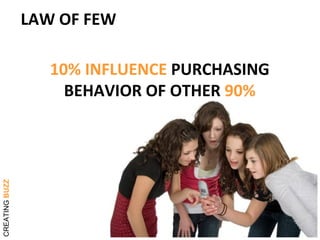 LAW OF FEW 10% INFLUENCE  PURCHASING BEHAVIOR OF OTHER  90% CREATING   BUZZ 