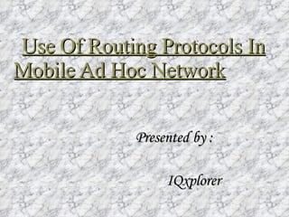 Use Of Routing Protocols In Mobile Ad Hoc Network   ,[object Object],[object Object]