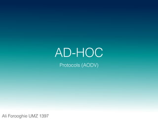 AD-HOC
Protocols (AODV)
Ali Forooghie UMZ 1397
 