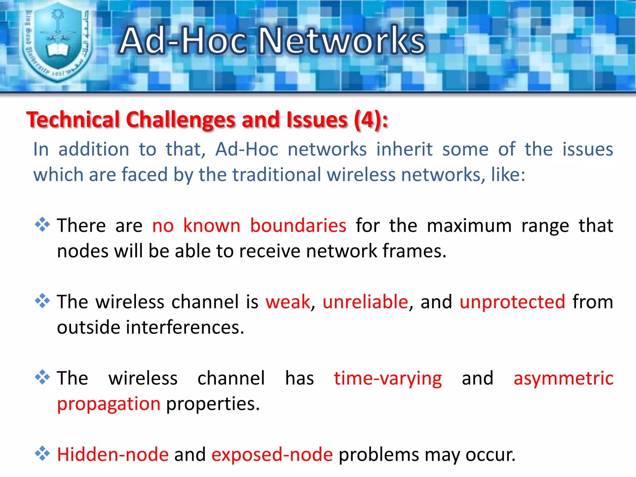 The wireless hosts in such networks, communicate with each other without the existing of a fixed infrastructure and without a central control.