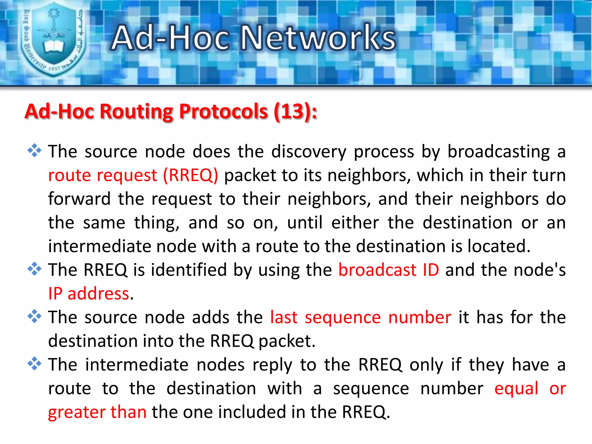 Battery power constraints.Ad-Hoc NetworksTechnical Challenges and Issues (2):The main challenges face the Ad-Hoc networks are the following:Energy conservation: Nodes in Ad-Hoc networks are equipped with limited batteries.