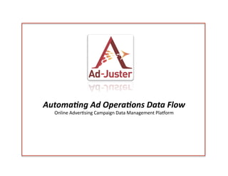 Automa'ng	
  Ad	
  Opera'ons	
  Data	
  Flow	
  
   Online	
  Adver+sing	
  Campaign	
  Data	
  Management	
  Pla6orm	
  
 