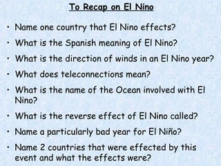 To Recap on El Nino ,[object Object],[object Object],[object Object],[object Object],[object Object],[object Object],[object Object],[object Object]