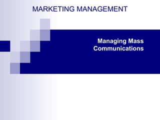 MARKETING MANAGEMENT Managing Mass Communications 