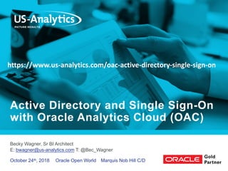 Becky Wagner, Sr BI Architect
E: bwagner@us-analytics.com T: @Bec_Wagner
Active Directory and Single Sign-On
with Oracle Analytics Cloud (OAC)
October 24th, 2018 Oracle Open World Marquis Nob Hill C/D
https://www.us-analytics.com/oac-active-directory-single-sign-on
 