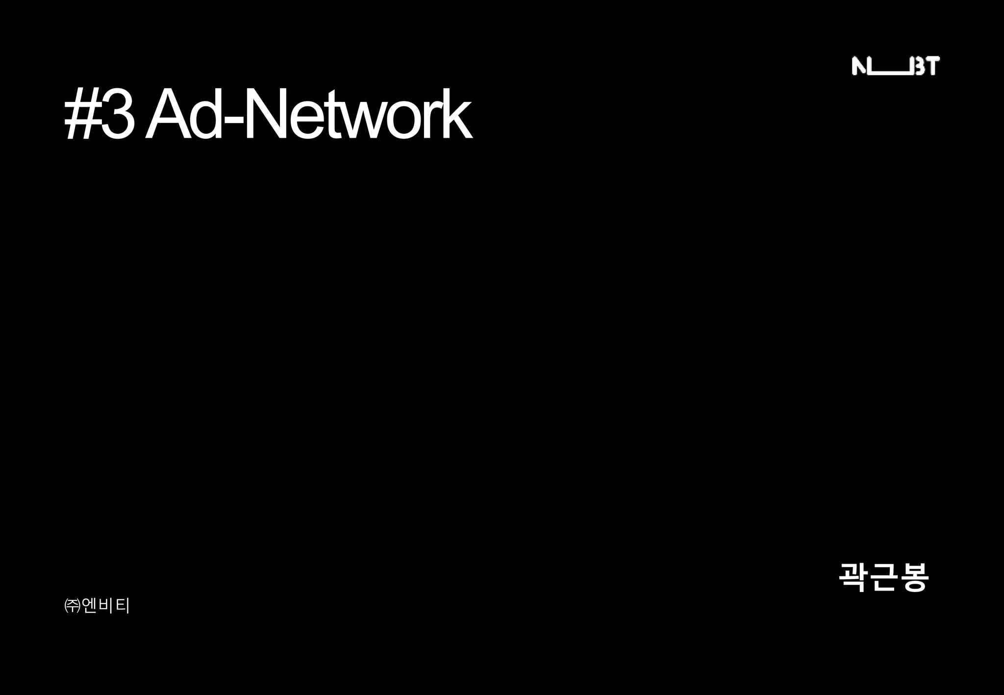 #3Ad-Network
㈜엔비티
곽근봉
 