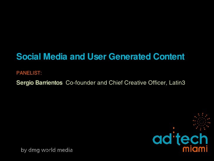 Social Media and User Generated Content PANELIST: Sergio Barrientos   Co-founder and Chief Creative Officer, Latin3 