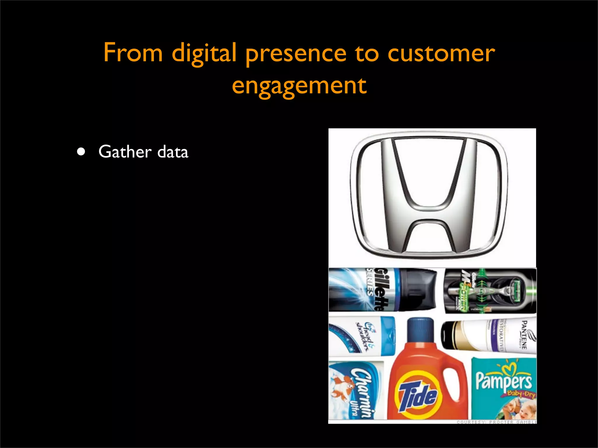 From digital presence to customer
               engagement

•   Gather data
 