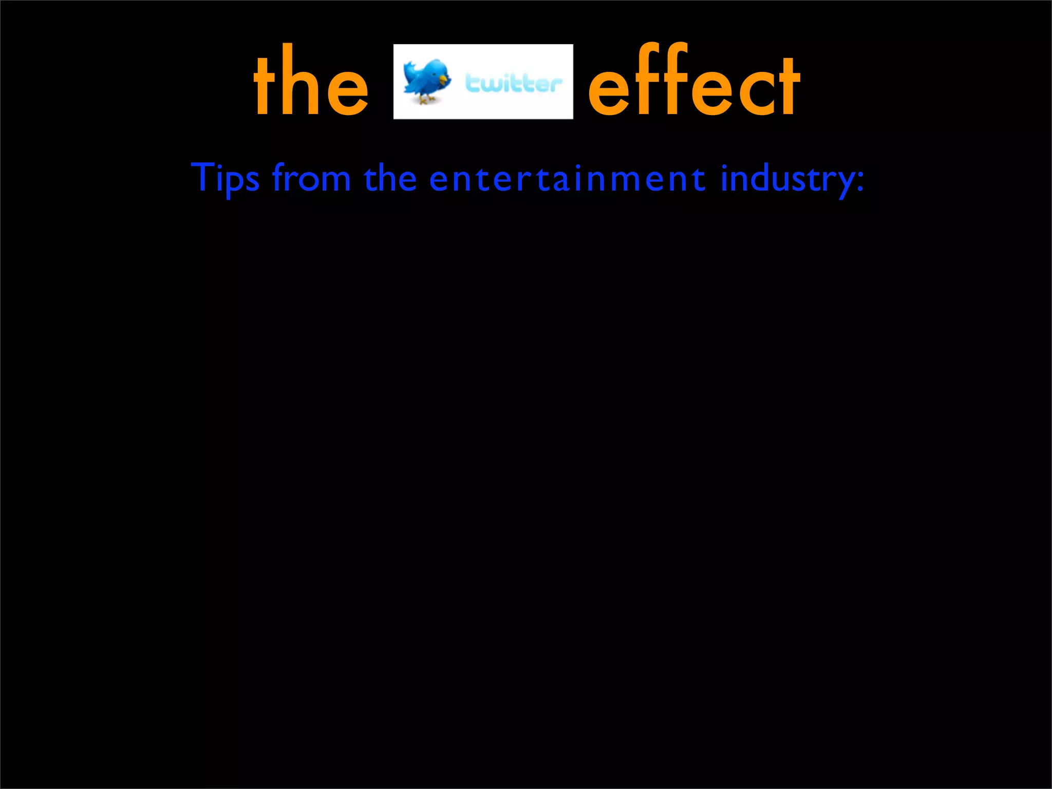 the               effect
Tips from the entertainment industry:
 