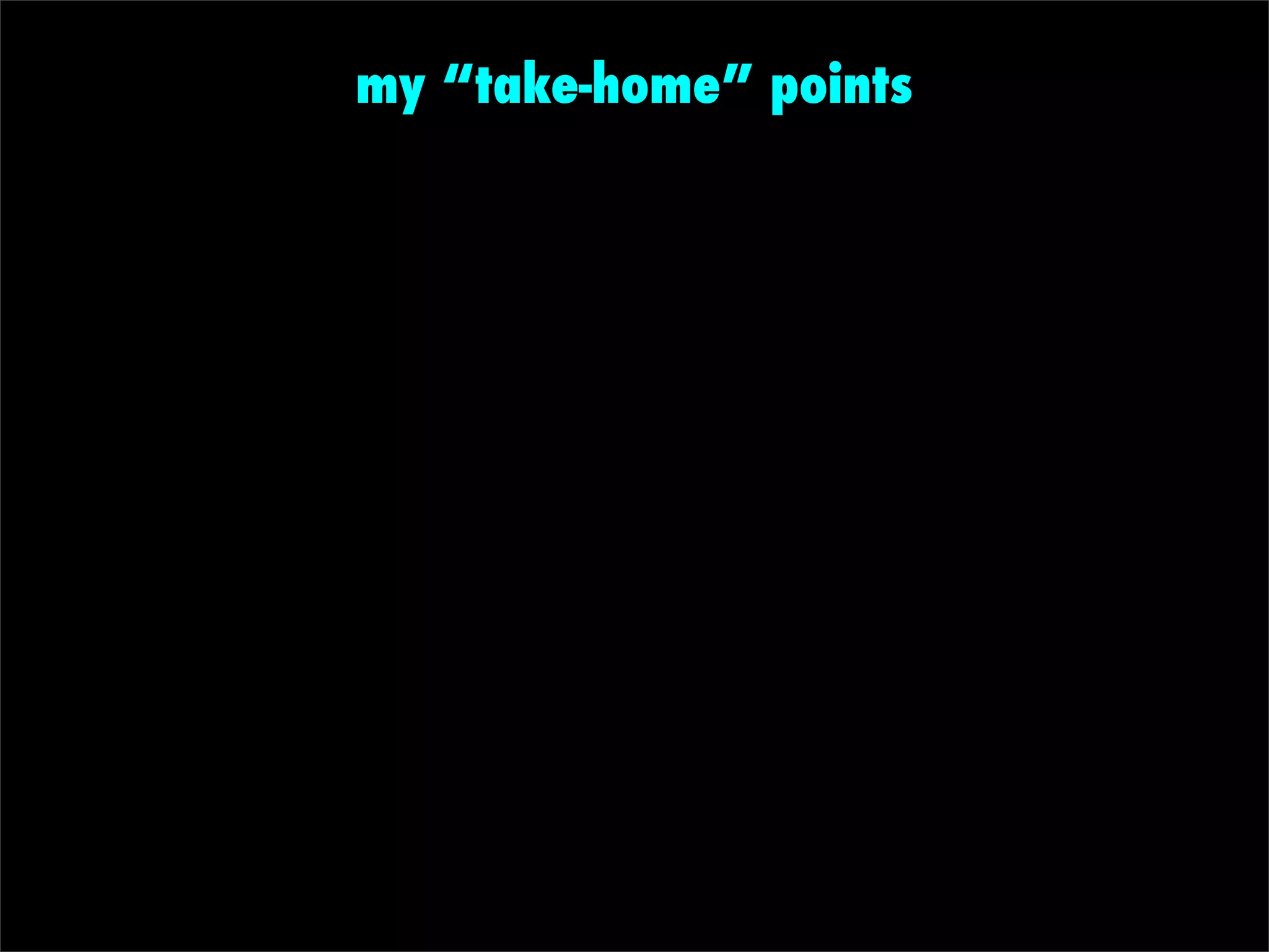 my “take-home” points
 