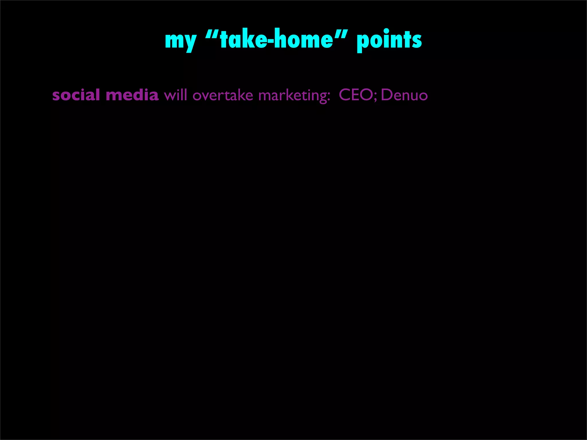 my “take-home” points

social media will overtake marketing: CEO; Denuo
 