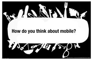 How do you think about mobile?



                                                                                  5thﬁnger
                                              http://www.ﬂickr.com/photos/34449596@N04/3252160946!
© 5th Finger 2009
 
