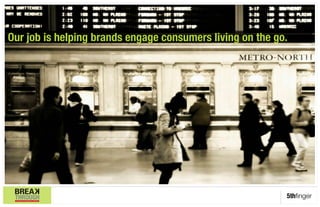 Our job is helping brands engage consumers living on the go.




                                                            5thﬁnger
 