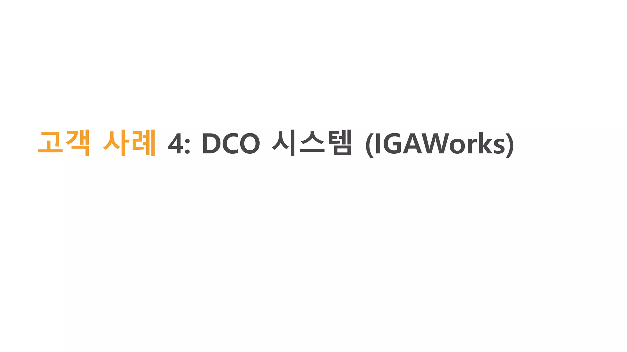 고객 사례 4: DCO 시스템 (IGAWorks)
 