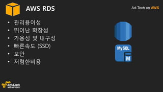 Ad-Tech on AWSAWS RDS
• 관리용이성
• 뛰어난 확장성
• 가용성 및 내구성
• 빠른속도 (SSD)
• 보안
• 저렴한비용
 