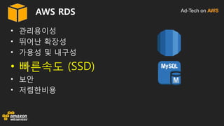 Ad-Tech on AWSAWS RDS
• 관리용이성
• 뛰어난 확장성
• 가용성 및 내구성
• 빠른속도 (SSD)
• 보안
• 저렴한비용
 