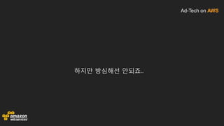 Ad-Tech on AWS
하지만 방심해선 안되죠..
 