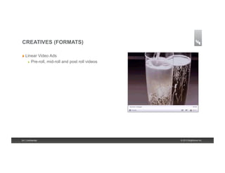 CREATIVES (FORMATS)

!   Linear    Video Ads
      !    Pre-roll, mid-roll and post roll videos




24 | Confidential                                    © 2013 Brightcove Inc.
 