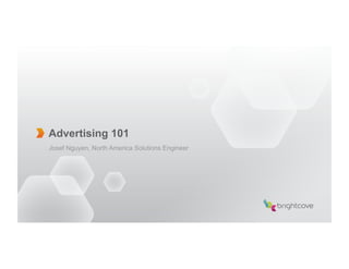 Advertising 101
Josef Nguyen, North America Solutions Engineer
 