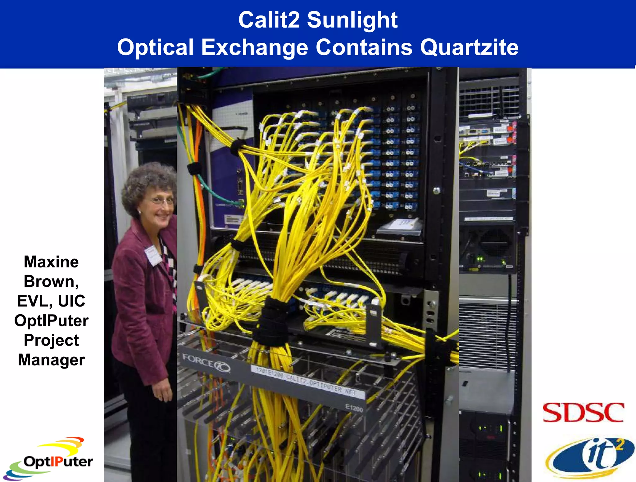 Calit2 Sunlight
            Optical Exchange Contains Quartzite




 Maxine
 Brown,
EVL, UIC
OptIPuter
 Project
Manager
 
