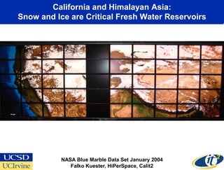 California and Himalayan Asia:
Snow and Ice are Critical Fresh Water Reservoirs




           NASA Blue Marble Data Set January 2004
              Falko Kuester, HiPerSpace, Calit2
 