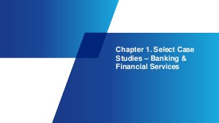Chapter 1. Select Case
Studies – Banking &
Financial Services
 