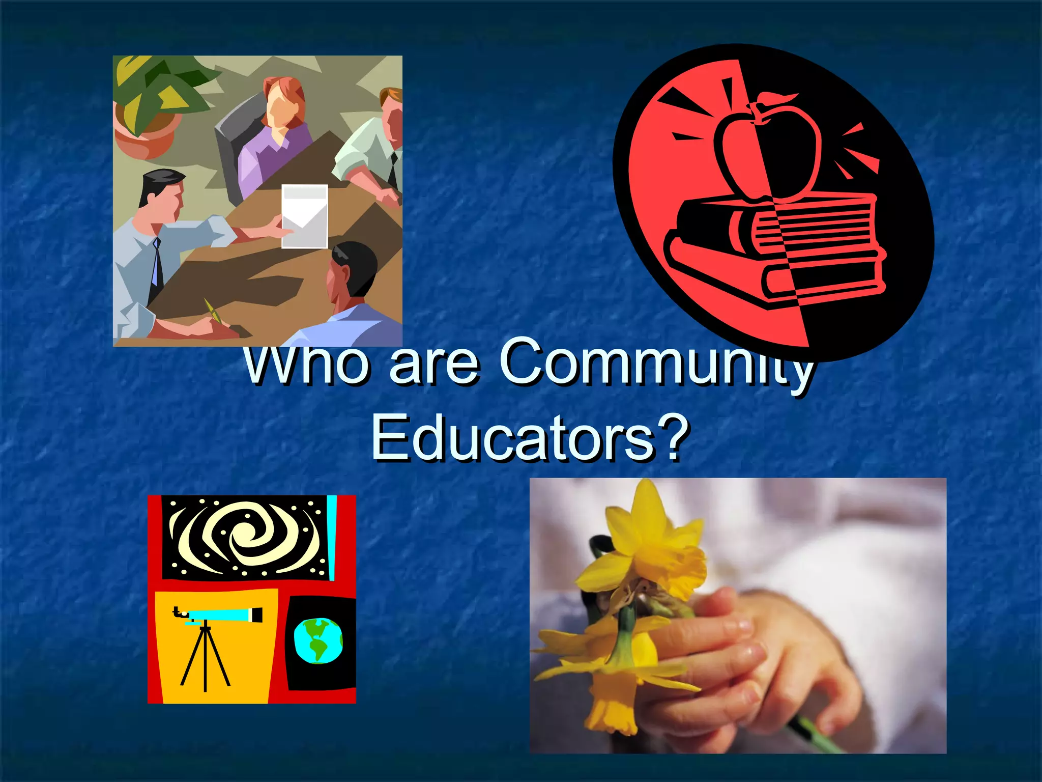 Who are CommunityWho are Community
Educators?Educators?
 