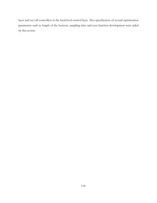 layer and on/off controllers in the local level control layer. Also specification of several optimization
parameters such as length of the horizon, sampling time and cost function development were aided
by this review.
118
 