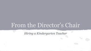 From the Director’s Chair
Hiring a Kindergarten Teacher
 