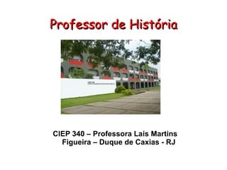 Professor de História CIEP 340 – Professora Laís Martins Figueira – Duque de Caxias - RJ 