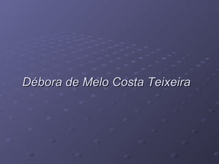 Débora de Melo Costa Teixeira 