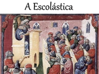 A Escolástica
 