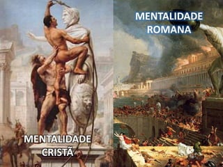 MENTALIDADE
CRISTÃ
MENTALIDADE
ROMANA
 