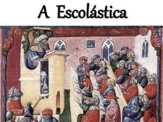 A Escolástica
 