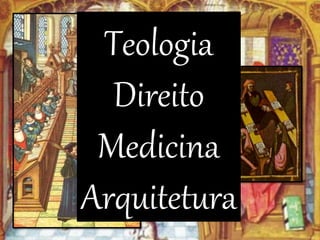 Teologia
Direito
Medicina
Arquitetura
 