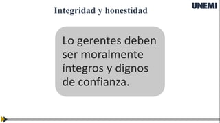 Integridad y honestidad
Lo gerentes deben
ser moralmente
íntegros y dignos
de confianza.
 