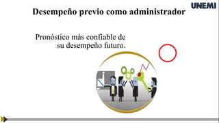 Desempeño previo como administrador
Pronóstico más confiable de
su desempeño futuro.
 