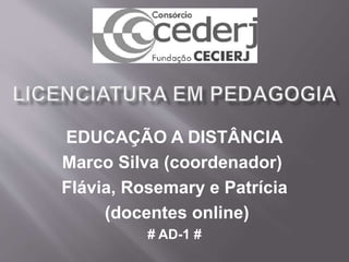 EDUCAÇÃO A DISTÂNCIA
Marco Silva (coordenador)
Flávia, Rosemary e Patrícia
(docentes online)
# AD-1 #
 