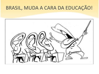 BRASIL, MUDA A CARA DA EDUCAÇÃO!
 