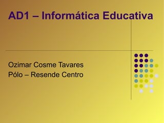 AD1 – Informática Educativa Ozimar Cosme Tavares Pólo – Resende Centro 