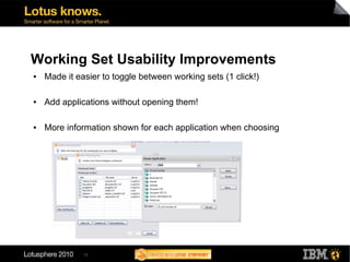 Working Set Usability Improvements
●   Made it easier to toggle between working sets (1 click!)

●   Add applications without opening them!

●   More information shown for each application when choosing




              13
 
