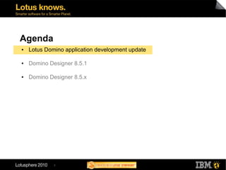 Agenda
●   Lotus Domino application development update

●   Domino Designer 8.5.1

●   Domino Designer 8.5.x




             3
 