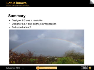 Summary
●   Designer 8.5 was a revolution
●   Designer 8.5.1 built on the new foundation
●   Full speed ahead!




             32
 