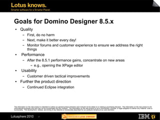 Goals for Domino Designer 8.5.x
 ●      Quality
           ▬      First, do no harm
           ▬      Next, make it better...